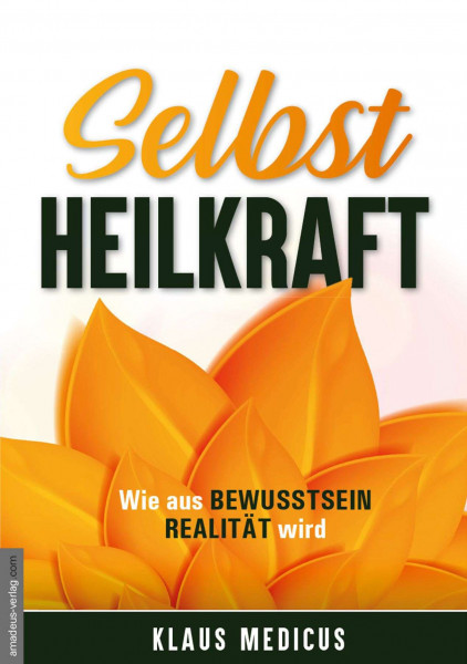 Selbstheilkraft - Wie aus Bewusstsein Realität wird