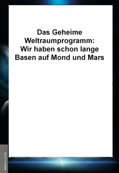 Das Geheime Weltraumprogramm: Wir haben schon lange Basen auf Mond und Mars
