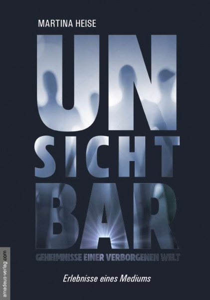 Unsichtbar: Geheimnisse einer verborgenen Welt - Erlebnisse eines Mediums