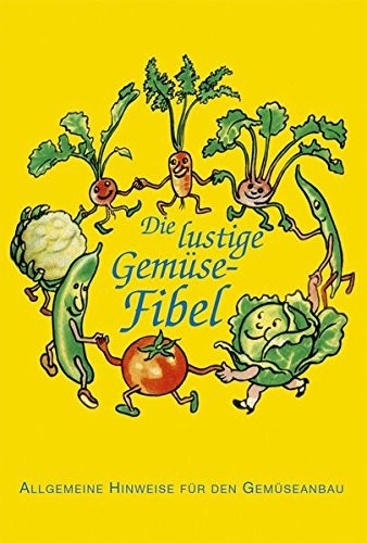Die lustige Gemüse-Fibel - Allgemeine Hinweise für den Gemüseanbau